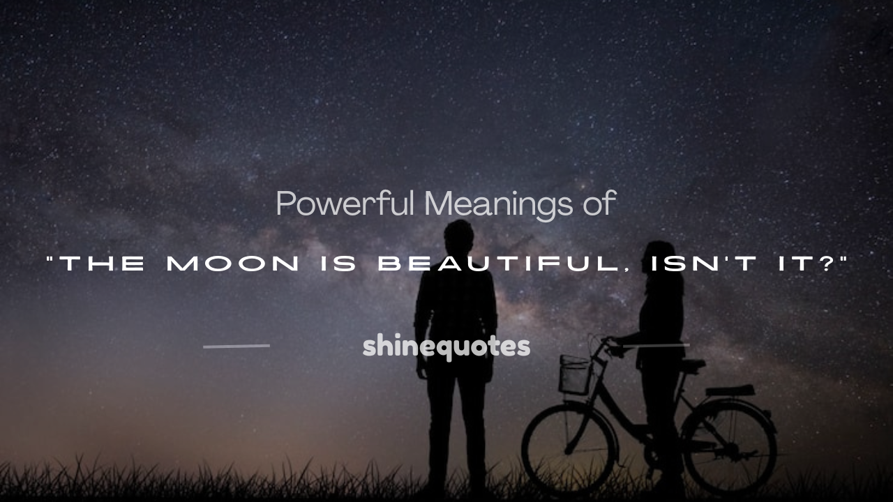 the moon is beautiful isnt it