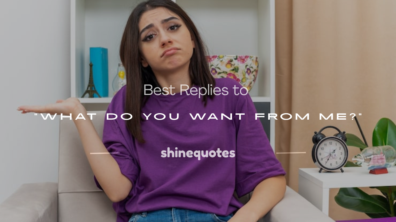 what do you want from me